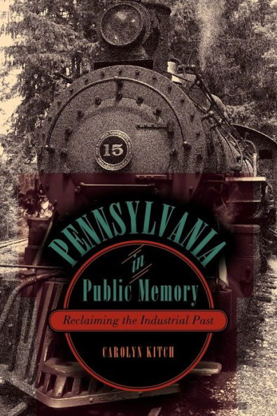 Pennsylvania In Public Memory: Reclaiming The Industrial Past