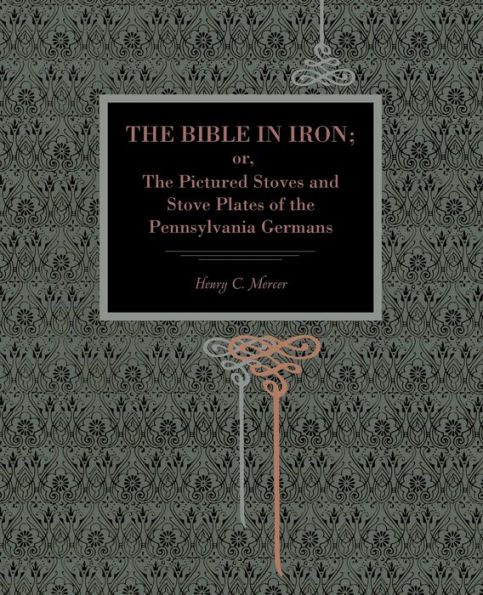 The Bible In Iron;: Or, The Pictured Stoves And Stove Plates Of The Pennsylvania Germans (Metalmark)
