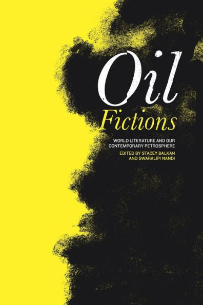 Oil Fictions: World Literature And Our Contemporary Petrosphere (Anthroposcene: The Slsa Book Series)