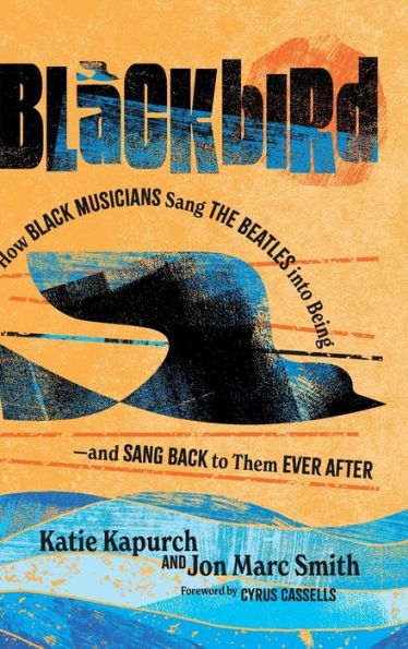 Blackbird: How Black Musicians Sang The Beatles Into Being?And Sang Back To Them Ever After (American Music History)