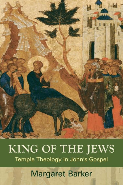 King Of The Jews: Temple Theology In John'S Gospel