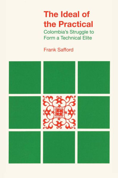 The Ideal Of The Practical: Colombia’S Struggle To Form A Technical Elite (Llilas Latin American Monograph Series)
