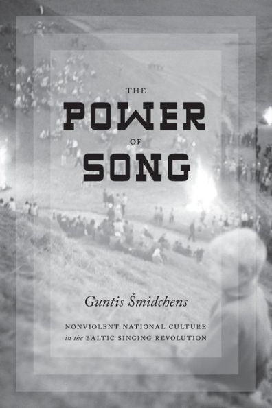The Power Of Song: Nonviolent National Culture In The Baltic Singing Revolution (New Directions In Scandinavian Studies)