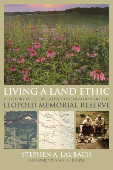 Living A Land Ethic: A History Of Cooperative Conservation On The Leopold Memorial Reserve (Wisconsin Land And Life)