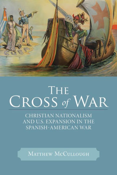 The Cross Of War: Christian Nationalism And U.S. Expansion In The Spanish-American War (Studies In American Thought And Culture)