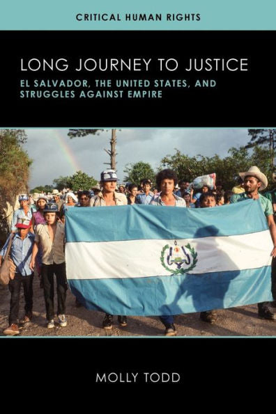 Long Journey To Justice: El Salvador, The United States, And Struggles Against Empire (Critical Human Rights)