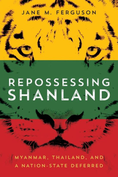 Repossessing Shanland: Myanmar, Thailand, And A Nation-State Deferred (New Perspectives In Se Asian Studies)