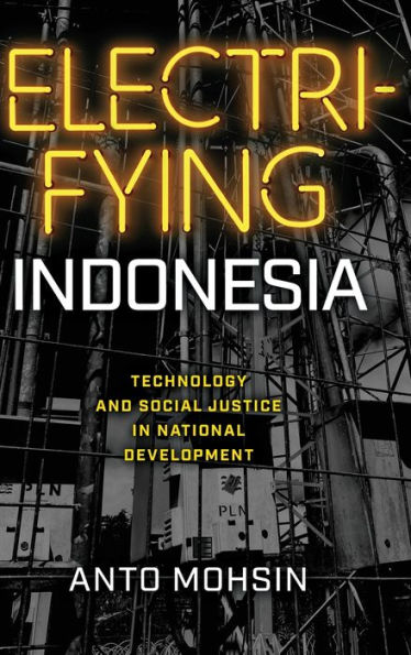 Electrifying Indonesia: Technology And Social Justice In National Development (New Perspectives In Se Asian Studies)