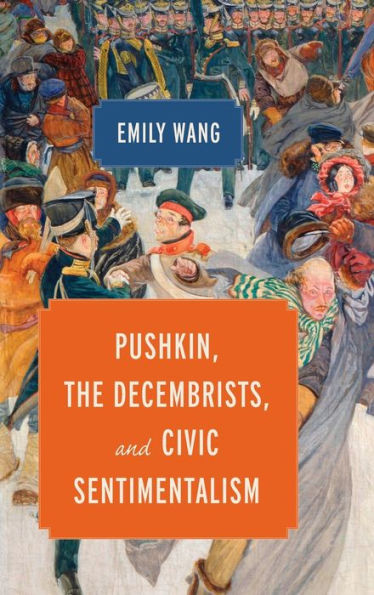 Pushkin, The Decembrists, And Civic Sentimentalism (Publications Of The Wisconsin Center For Pushkin Studies)