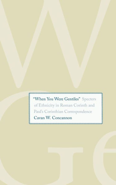 When You Were Gentiles: Specters Of Ethnicity In Roman Corinth And Paul'S Corinthian Correspondence (Synkrisis)