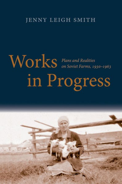 Works In Progress: Plans And Realities On Soviet Farms, 1930-1963 (Yale Agrarian Studies Series)