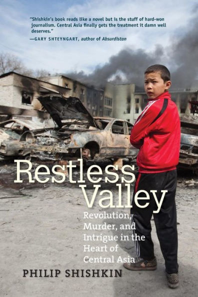 Restless Valley: Revolution, Murder, And Intrigue In The Heart Of Central Asia