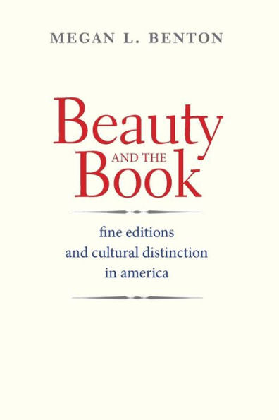 Beauty And The Book: Fine Editions And Cultural Distinction In America (Henry Mcbride Series In Modernism And Modernity)