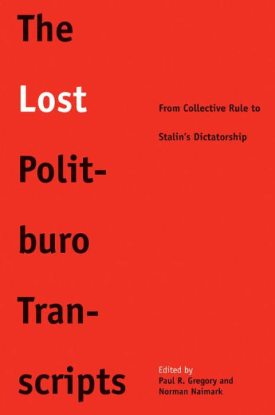 The Lost Politburo Transcripts: From Collective Rule To Stalin'S Dictatorship (Yale-Hoover Series On Authoritarian Regimes)
