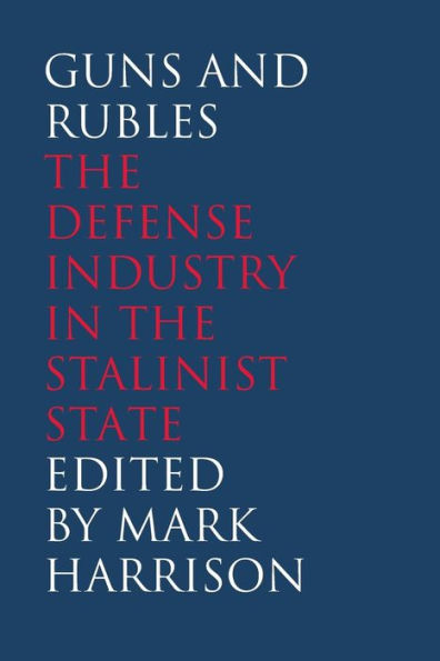 Guns And Rubles: The Defense Industry In The Stalinist State (Yale-Hoover Series On Authoritarian Regimes)