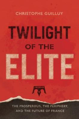 Twilight Of The Elites: Prosperity, The Periphery, And The Future Of France