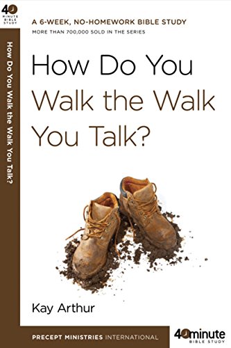 How Do You Walk The Walk You Talk? (40-Minute Bible Studies)
