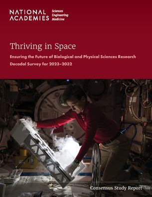 Thriving In Space: Ensuring The Future Of Biological And Physical Sciences Research: A Decadal Survey For 2023-2032