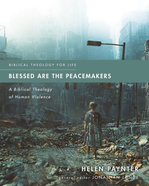 Blessed Are The Peacemakers: A Biblical Theology Of Human Violence (Biblical Theology For Life)