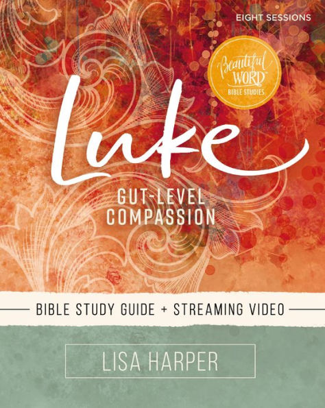 Luke Bible Study Guide Plus Streaming Video: Gut-Level Compassion (Beautiful Word Bible Studies)