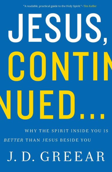 Jesus, Continued...: Why The Spirit Inside You Is Better Than Jesus Beside You