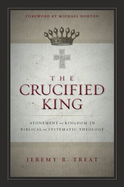 The Crucified King: Atonement And Kingdom In Biblical And Systematic Theology