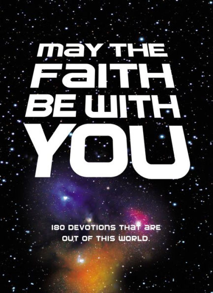 May The Faith Be With You: 180 Devotions That Are Out Of This World