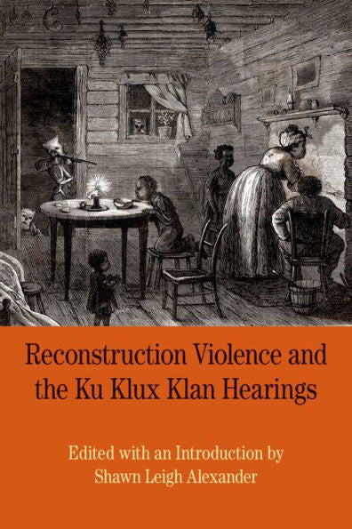 Reconstruction Violence And The Ku Klux Klan Hearings: A Brief History With Documents (Bedford Series In History And Culture)