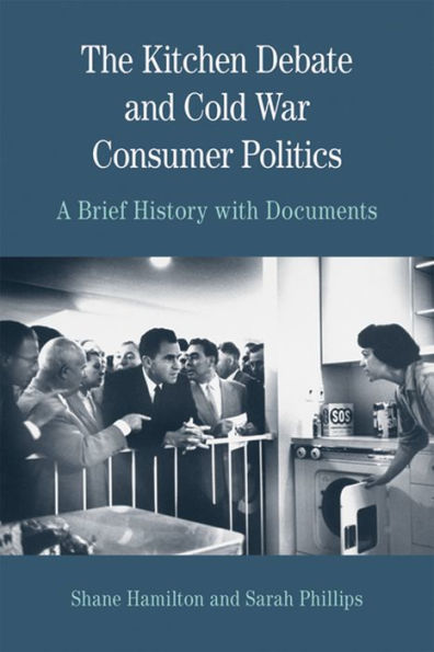 The Kitchen Debate And Cold War Consumer Politics: A Brief History With Documents (The Bedford Series In History And Culture)