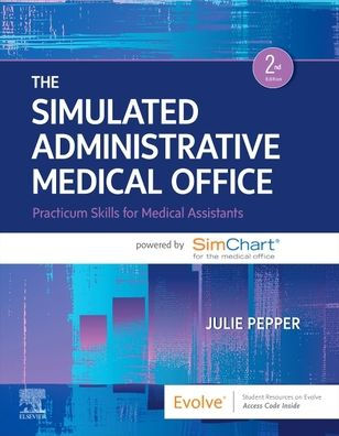 The Simulated Administrative Medical Office: Practicum Skills For Medical Assistants Powered By Simchart For The Medical Office
