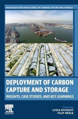 Deployment Of Carbon Capture And Storage: Insights, Case Studies, And Key Learnings (Woodhead Publishing Series On Carbon Capture And Storage)