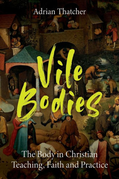 Vile Bodies: The Body In Christian Teaching, Faith And Practice