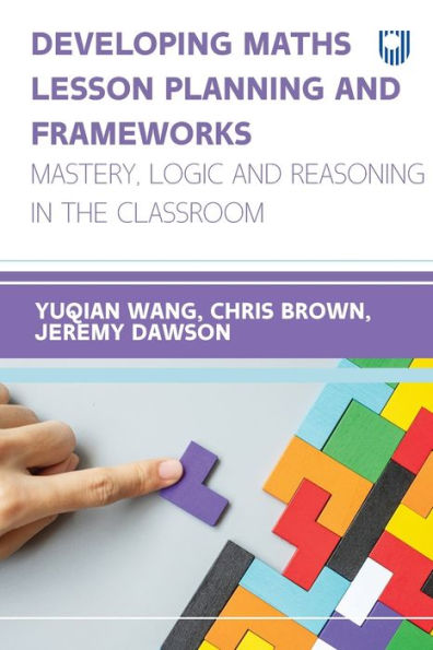 Developing Maths Lesson Planning And Frameworks: Mastery, Logic And Reasoning In The Classroom