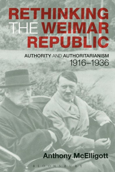 Rethinking The Weimar Republic: Authority And Authoritarianism, 1916-1936 (Hodder Arnold Publication)