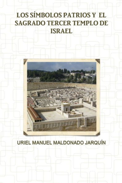 Los S?Mbolos Patrios Y El Sagrado Tercer Templo De Israel (Spanish Edition)