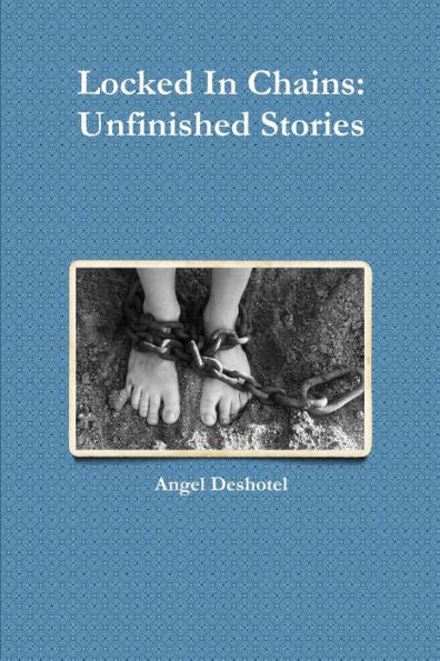 Locked In Chains: Unfinished Stories