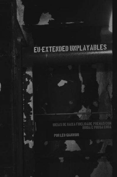 EU- Extended Unplayables: Ideias de baixa fidelidade, poemas com ruido e prosa crua. (Portuguese Edition)