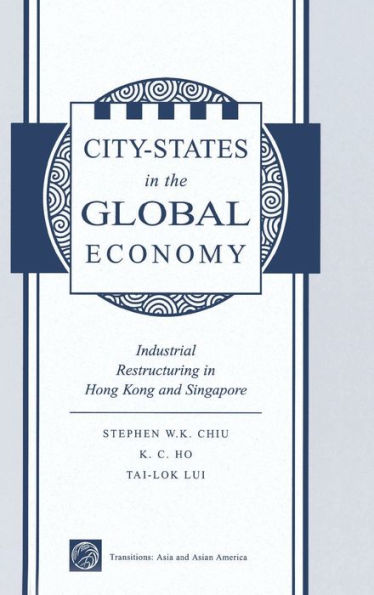 City States In The Global Economy: Industrial Restructuring In Hong Kong And Singapore (Transitions: Asia & Asian America)