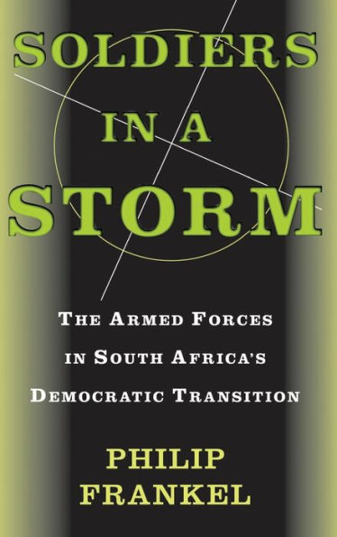 Soldiers In A Storm: The Armed Forces In South Africa'S Democratic Transition