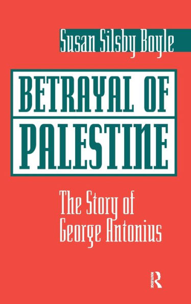 Betrayal Of Palestine: The Story Of George Antonius