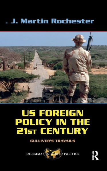 Us Foreign Policy In The Twenty-First Century: Gulliver'S Travails (Dilemmas In World Politics)