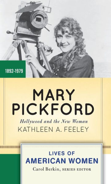 Mary Pickford: Hollywood And The New Woman (Lives Of American Women)