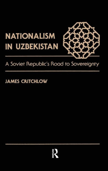Nationalism In Uzbekistan: A Soviet Republic'S Road To Sovereignty