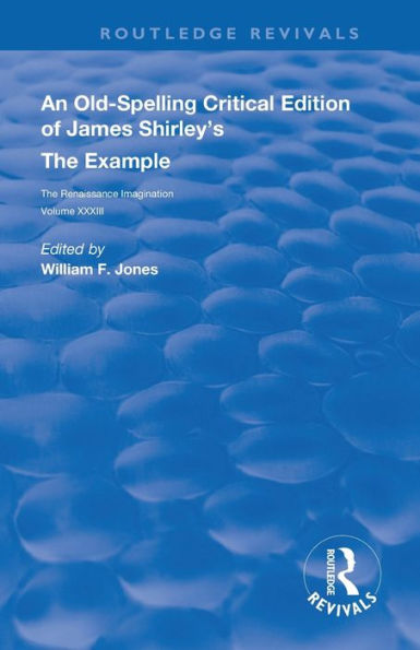An Old-Spelling Critical Edition Of James Shirley'S The Example: The Renaissance Imagination (Routledge Revivals)