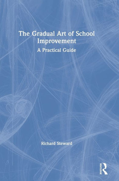 The Gradual Art Of School Improvement: A Practical Guide