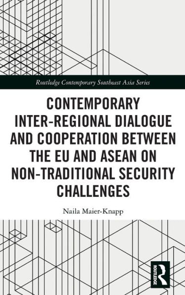 Contemporary Inter-Regional Dialogue And Cooperation Between The Eu And Asean On Non-Traditional Security Challenges (Routledge Contemporary Southeast Asia Series)