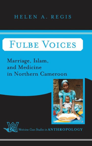 Fulbe Voices: Marriage, Islam, And Medicine In Northern Cameroon (Case Studies In Anthropology)