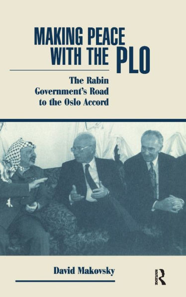 Making Peace With The Plo: The Rabin Government'S Road To The Oslo Accord