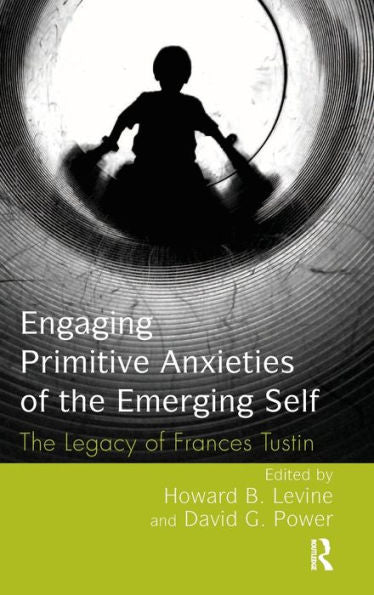 Engaging Primitive Anxieties Of The Emerging Self: The Legacy Of Frances Tustin