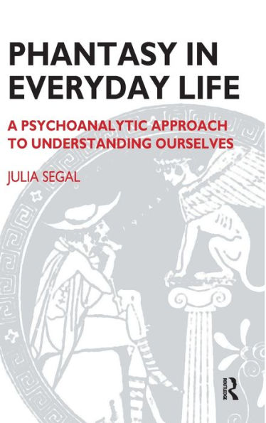 Phantasy In Everyday Life: A Psychoanalytic Approach To Understanding Ourselves (Maresfield Library)